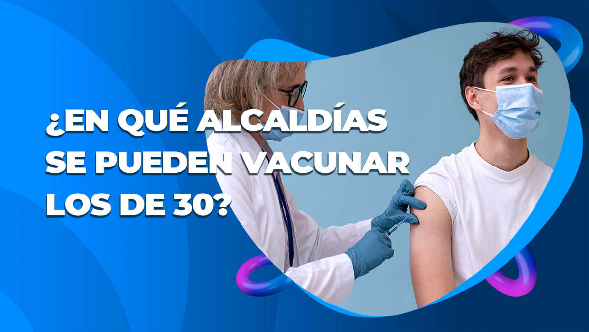 5 alcaldías que iniciarán la vacunación para los de 30 años